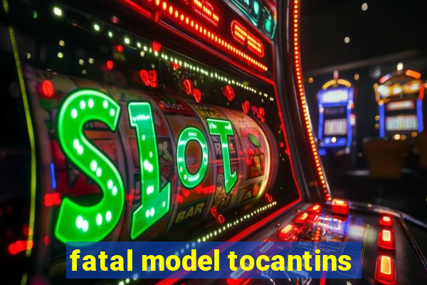 fatal model tocantins